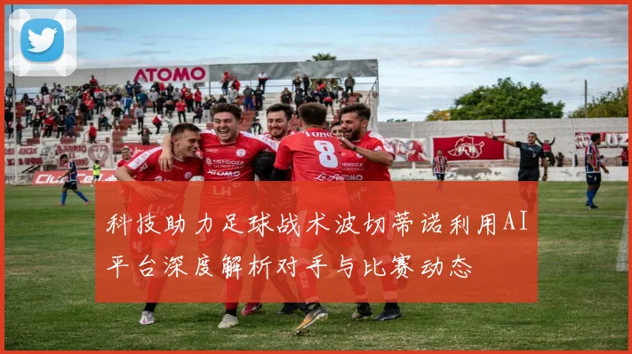 科技助力足球战术波切蒂诺利用AI平台深度解析对手与比赛动态